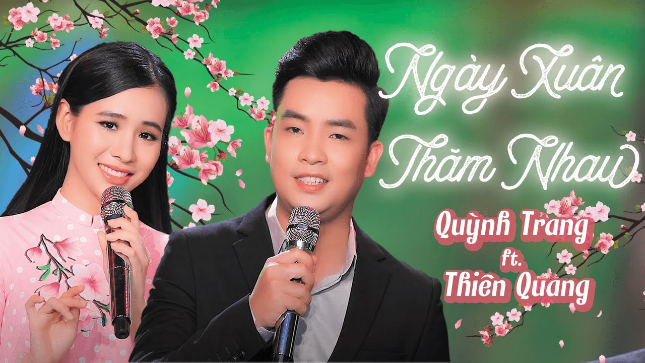 NGÀY XUÂN THĂM NHAU - QUỲNH TRANG FT THIÊN QUANG NGÀY XUÂN THĂM NHAU - QUỲNH TRANG FT THIÊN QUANG
